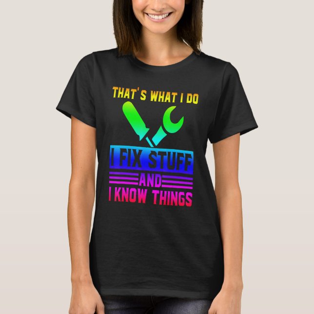That's What I Do I Fix Stuff And I Know Things  Sa T-Shirt (Front)