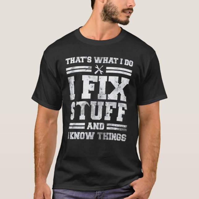 That's What I Do I Fix Stuff And I Know Things  Sa T-Shirt (Front)