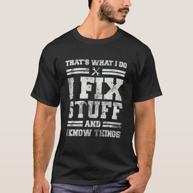 That's What I Do I Fix Stuff And I Know Things  Sa T-Shirt (Front)