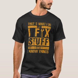 That's What I Do I Fix Stuff And I Know Things Say T-Shirt
