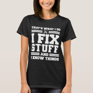 Thats What I Do I Fix Stuff And I Know Things  Say T-Shirt