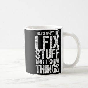 That's What I Do I Fix Stuff And I Know Things Shi Coffee Mug