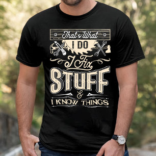 That's What I Do I Fix Stuff And I Know Things T-S T-Shirt