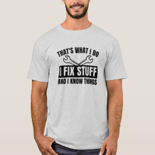 That's What I Do I Fix Stuff And I Know Things T-Shirt