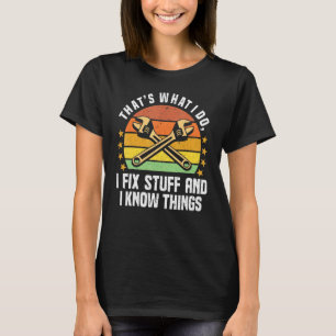 That's What I Do I Fix Stuff And I Know Things T-Shirt