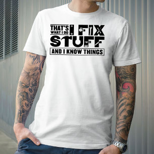 That's What I Do I Fix Stuff And I Know Things T-Shirt