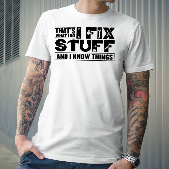 That's What I Do I Fix Stuff And I Know Things T-Shirt (Creator Uploaded)