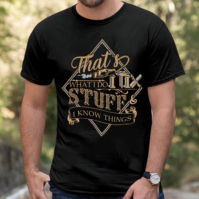 That's What I Do I Fix Stuff And I Know Things  T- T-Shirt (Creator Uploaded)