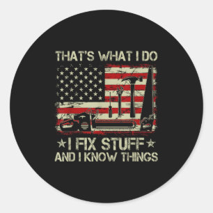 That's What I Do I Fix Stuff And I Know Things Us  Classic Round Sticker