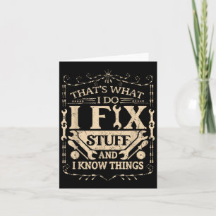 That's What I Do I Fix Stuff And Know Things Funny Card