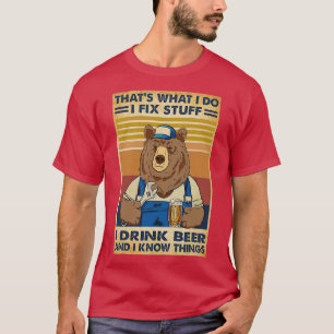 Thats What I Do i fix stuff i drink beer and i kno T-Shirt