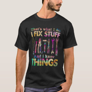 Thats What I Do I Fix Stuff & I Know Things Tie Dy T-Shirt