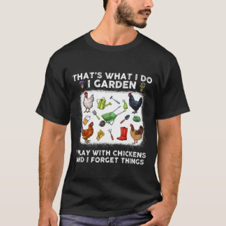 Thats What I Do I Garden I Play With Chickens T-Shirt