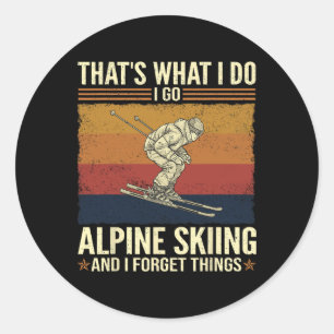 That's What I Do I Go Alpine Skiing And I Forget T Classic Round Sticker