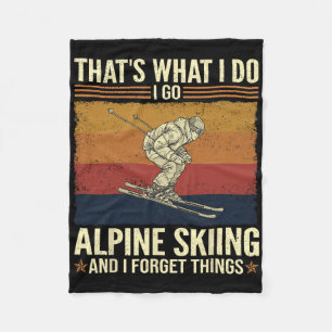 That's What I Do I Go Alpine Skiing And I Forget T Fleece Blanket