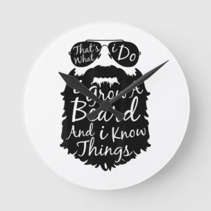 Thats what I do I grow a beard and I know things Round Clock