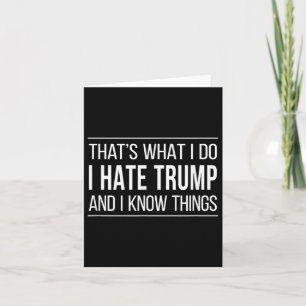 Thats What I Do - I Hate Trump And I Know Things Card