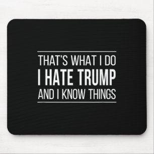 Thats What I Do - I Hate Trump And I Know Things Mouse Pad