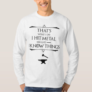 That's What I Do, I Hit Metal And I Know Things T-Shirt