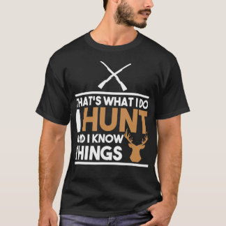 Thats What I Do I Hunt And I Know Things Hunting T-Shirt