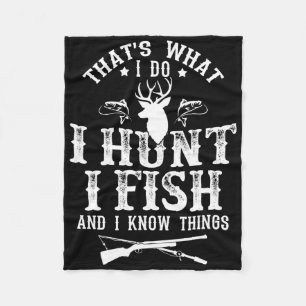 That's What I Do I Hunt Fish And Know Things Funny Fleece Blanket
