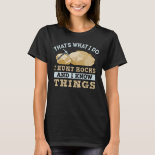 That's What I Do I Hunt Rocks and I Know Things T-Shirt