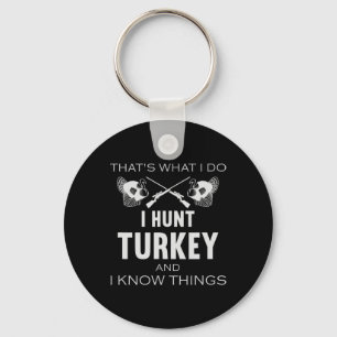 That's What I Do. I Hunt Turkey And I Know Things Keychain
