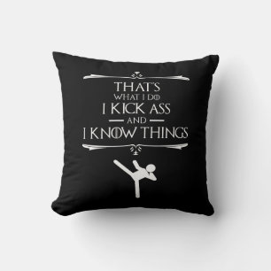 That's What I Do - I Kick-Ass And I Know Things Throw Pillow