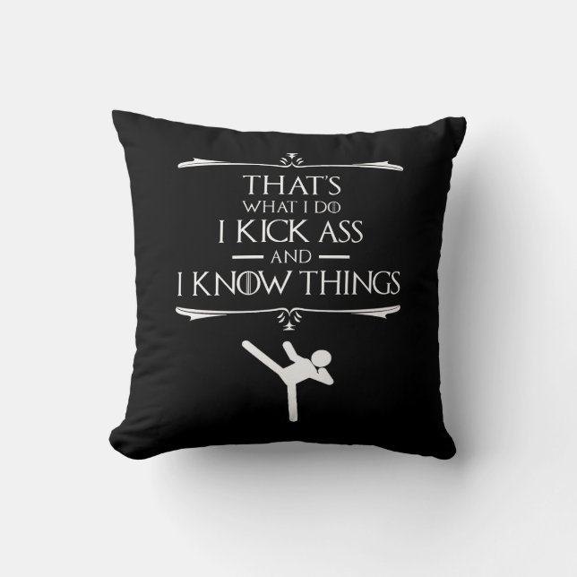 That's What I Do - I Kick-Ass And I Know Things Throw Pillow (Front)