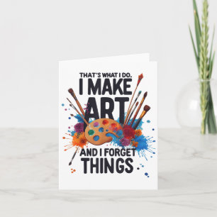 That's What I Do I Make Art And I Forget Things Ar Card