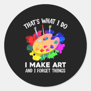 That's What I Do I Make Art And I Forget Things Ar Classic Round Sticker