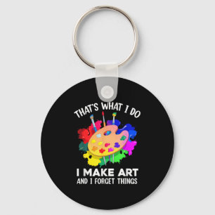 That's What I Do I Make Art And I Forget Things Ar Keychain