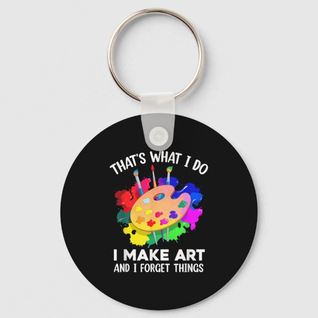 That's What I Do I Make Art And I Forget Things Ar Keychain (Front)