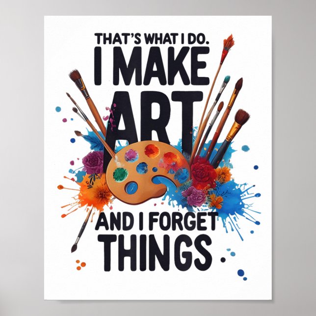 That's What I Do I Make Art And I Forget Things Ar Poster (Front)