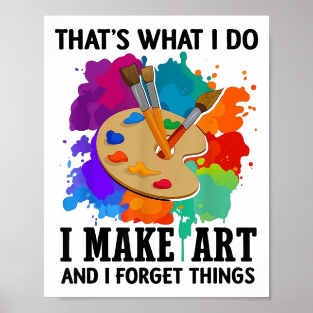 That's What I Do I Make Art And I Forget Things Ar Poster (Front)