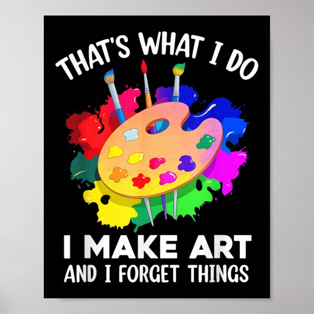 That's What I Do I Make Art And I Forget Things Ar Poster (Front)