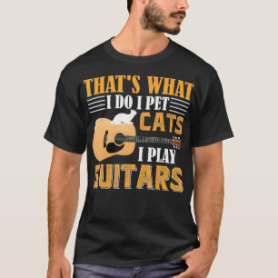 That's What I Do I Pet Cat I Play Guitar Gift Guit T-Shirt