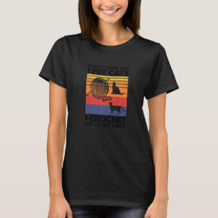 That's What I Do I Pet Cats I Crochet & I Know Thi T-Shirt