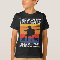 That's What I Do I Pet Cats I Play Guitars & I Kno