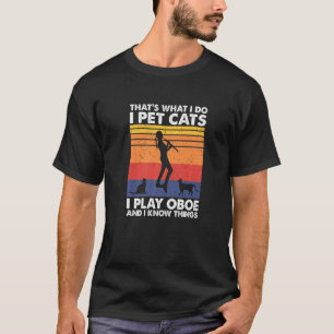 That's What I Do I Pet Cats I Play Oboe & I Know T T-Shirt