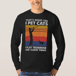 That's What I Do I Pet Cats I Play trombone & I Kn T-Shirt