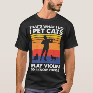 That's What I Do I Pet Cats I Play Violin & I Know T-Shirt