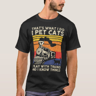 That's What I Do I Pet Cats I Play With Trains, Mo T-Shirt