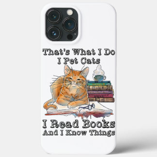 Thats What I Do I Pet Cats I Read Books And I Know iPhone 13 Pro Max Case