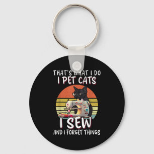 That's What I Do I Pet Cats I Sew And I Forget Thi Keychain