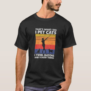 That's What I Do I Pet Cats I Twirl Batons & I Kno T-Shirt