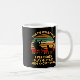 That's What I Do I Pet Dog I Play Guitars And I Kn Coffee Mug