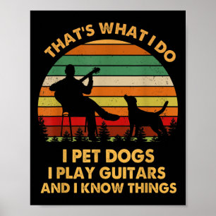 That's What I Do I Pet Dog I Play Guitars And I Kn Poster