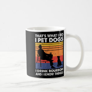 That's What I Do I Pet Dogs I Drink Bourbon &amp;  Coffee Mug