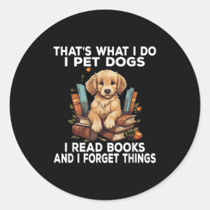 That's What I Do I Pet Dogs I Read Books And I For Classic Round Sticker